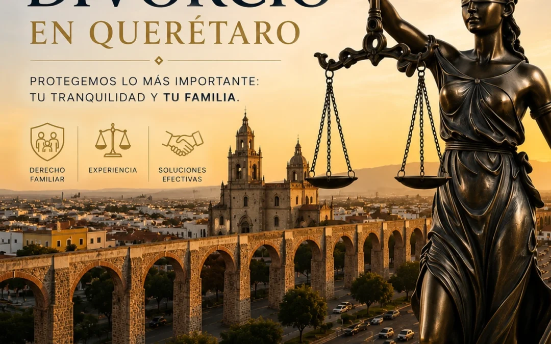 Abogado de divorcio en Querétaro: guía completa para divorciarte de forma segura, rápida y con respaldo legal